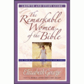 The Remarkable Women of the Bible Growth and Study Guide: Their Life-Changing Journeys of Faith By Elizabeth George 